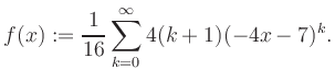 $\displaystyle f(x) := \frac{1}{16}\sum\limits_{k=0}^{\infty} 4(k+1) (-4x-7)^k.$