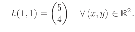 $\displaystyle \quad h(1,1) = \begin{pmatrix}5\\ 4 \end{pmatrix} \quad\forall\, (x,y) \in \mathbb{R}^2.$