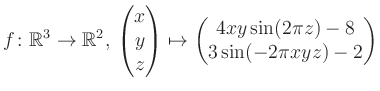 $\displaystyle f \colon \mathbb{R}^3 \to \mathbb{R}^{2},\, \begin{pmatrix}x\\ y\...
...rix}\mapsto \begin{pmatrix}4xy \sin(2\pi z)-8\\ 3\sin(-2\pi xyz)-2\end{pmatrix}$