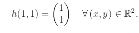 $\displaystyle \quad h(1,1) = \begin{pmatrix}1\\ 1 \end{pmatrix} \quad\forall\, (x,y) \in \mathbb{R}^2.$