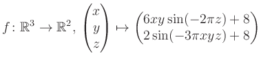 $\displaystyle f \colon \mathbb{R}^3 \to \mathbb{R}^{2},\, \begin{pmatrix}x\\ y\...
...ix}\mapsto \begin{pmatrix}6xy \sin(-2\pi z)+8\\ 2\sin(-3\pi xyz)+8\end{pmatrix}$