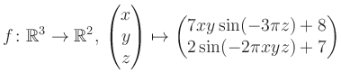$\displaystyle f \colon \mathbb{R}^3 \to \mathbb{R}^{2},\, \begin{pmatrix}x\\ y\...
...ix}\mapsto \begin{pmatrix}7xy \sin(-3\pi z)+8\\ 2\sin(-2\pi xyz)+7\end{pmatrix}$
