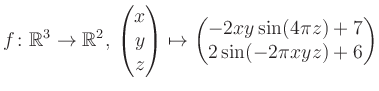 $\displaystyle f \colon \mathbb{R}^3 \to \mathbb{R}^{2},\, \begin{pmatrix}x\\ y\...
...ix}\mapsto \begin{pmatrix}-2xy \sin(4\pi z)+7\\ 2\sin(-2\pi xyz)+6\end{pmatrix}$