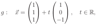 $\displaystyle g:\quad \vec{x}=\begin{pmatrix}1\\ 1\\ 1\end{pmatrix}+ t\begin{pmatrix}1\\ 0\\ -1\end{pmatrix}, \quad t\in\mathbb{R},$