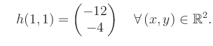 $\displaystyle \quad h(1,1) = \begin{pmatrix}-12\\ -4 \end{pmatrix} \quad\forall\, (x,y) \in \mathbb{R}^2.$