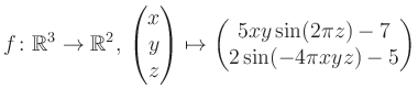 $\displaystyle f \colon \mathbb{R}^3 \to \mathbb{R}^{2},\, \begin{pmatrix}x\\ y\...
...rix}\mapsto \begin{pmatrix}5xy \sin(2\pi z)-7\\ 2\sin(-4\pi xyz)-5\end{pmatrix}$