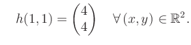$\displaystyle \quad h(1,1) = \begin{pmatrix}4\\ 4 \end{pmatrix} \quad\forall\, (x,y) \in \mathbb{R}^2.$