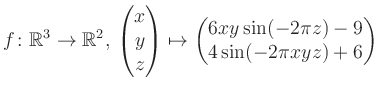 $\displaystyle f \colon \mathbb{R}^3 \to \mathbb{R}^{2},\, \begin{pmatrix}x\\ y\...
...ix}\mapsto \begin{pmatrix}6xy \sin(-2\pi z)-9\\ 4\sin(-2\pi xyz)+6\end{pmatrix}$