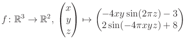 $\displaystyle f \colon \mathbb{R}^3 \to \mathbb{R}^{2},\, \begin{pmatrix}x\\ y\...
...ix}\mapsto \begin{pmatrix}-4xy \sin(2\pi z)-3\\ 2\sin(-4\pi xyz)+8\end{pmatrix}$