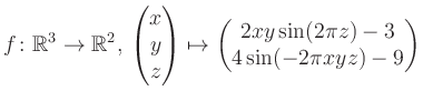 $\displaystyle f \colon \mathbb{R}^3 \to \mathbb{R}^{2},\, \begin{pmatrix}x\\ y\...
...rix}\mapsto \begin{pmatrix}2xy \sin(2\pi z)-3\\ 4\sin(-2\pi xyz)-9\end{pmatrix}$