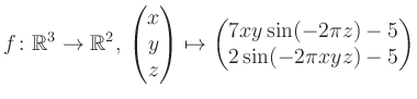 $\displaystyle f \colon \mathbb{R}^3 \to \mathbb{R}^{2},\, \begin{pmatrix}x\\ y\...
...ix}\mapsto \begin{pmatrix}7xy \sin(-2\pi z)-5\\ 2\sin(-2\pi xyz)-5\end{pmatrix}$