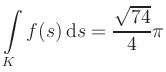 $ \displaystyle\int\limits_K f(s)\, \mathrm{d}s = \displaystyle \frac{\sqrt{74}}{4}\pi$