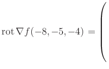 $ \operatorname{rot} \nabla f(-8,-5,-4) = \left(\rule{0pt}{7.5ex}\right.$