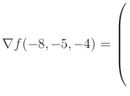 $ \nabla f(-8,-5,-4) = \left(\rule{0pt}{7.5ex}\right.$