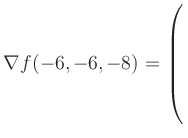 $ \nabla f(-6,-6,-8) = \left(\rule{0pt}{7.5ex}\right.$