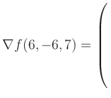 $ \nabla f(6,-6,7) = \left(\rule{0pt}{7.5ex}\right.$