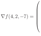 $ \nabla f(4,2,-7) = \left(\rule{0pt}{7.5ex}\right.$