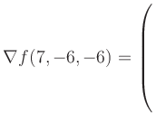 $ \nabla f(7,-6,-6) = \left(\rule{0pt}{7.5ex}\right.$