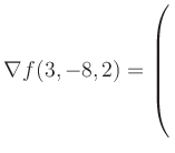 $ \nabla f(3,-8,2) = \left(\rule{0pt}{7.5ex}\right.$