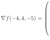 $ \nabla f(-4,4,-5) = \left(\rule{0pt}{7.5ex}\right.$