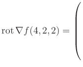 $ \operatorname{rot} \nabla f(4,2,2) = \left(\rule{0pt}{7.5ex}\right.$