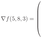 $ \nabla f(5,8,3) = \left(\rule{0pt}{7.5ex}\right.$
