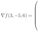 $ \nabla f(3,-5,6) = \left(\rule{0pt}{7.5ex}\right.$