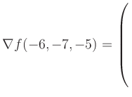 $ \nabla f(-6,-7,-5) = \left(\rule{0pt}{7.5ex}\right.$