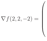 $ \nabla f(2,2,-2) = \left(\rule{0pt}{7.5ex}\right.$