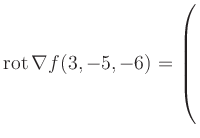 $ \operatorname{rot} \nabla f(3,-5,-6) = \left(\rule{0pt}{7.5ex}\right.$