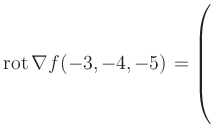$ \operatorname{rot} \nabla f(-3,-4,-5) = \left(\rule{0pt}{7.5ex}\right.$