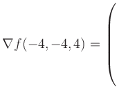 $ \nabla f(-4,-4,4) = \left(\rule{0pt}{7.5ex}\right.$