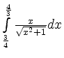 $ \int\limits_{\frac 3 4}^{\frac 4 3} \frac {x}{\sqrt{x^2+1}} dx $