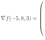 $ \nabla f(-5,8,3) = \left(\rule{0pt}{7.5ex}\right.$