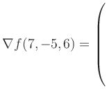 $ \nabla f(7,-5,6) = \left(\rule{0pt}{7.5ex}\right.$