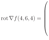 $ \operatorname{rot} \nabla f(4,6,4) = \left(\rule{0pt}{7.5ex}\right.$
