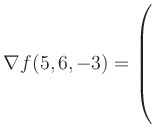 $ \nabla f(5,6,-3) = \left(\rule{0pt}{7.5ex}\right.$