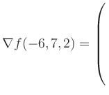 $ \nabla f(-6,7,2) = \left(\rule{0pt}{7.5ex}\right.$