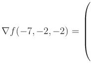 $ \nabla f(-7,-2,-2) = \left(\rule{0pt}{7.5ex}\right.$