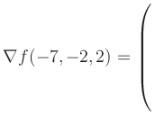 $ \nabla f(-7,-2,2) = \left(\rule{0pt}{7.5ex}\right.$