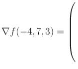 $ \nabla f(-4,7,3) = \left(\rule{0pt}{7.5ex}\right.$