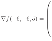 $ \nabla f(-6,-6,5) = \left(\rule{0pt}{7.5ex}\right.$