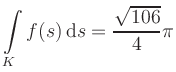 $ \displaystyle\int\limits_K f(s)\, \mathrm{d}s = \displaystyle \frac{\sqrt{106}}{4}\pi$
