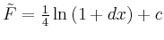 $ \tilde{F} = \frac 1 4 \ln{(1+dx)}+c$