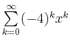 $ \sum\limits_{k=0}^{\infty} (-4)^k x^k$
