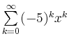 $ \sum\limits_{k=0}^{\infty} (-5)^k x^k$