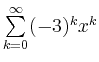 $ \sum\limits_{k=0}^{\infty} (-3)^k x^k$