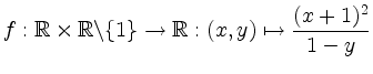 $\displaystyle f: \mathbb{R} \times \mathbb{R} \backslash \{1 \} \rightarrow \mathbb{R} : (x,y) \mapsto \frac {(x+1)^2}{1-y} $