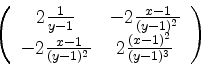 \begin{displaymath}\left(
\begin{array}{cc}
2\frac{1}{y-1} & -2\frac{x-1}{(y-1)...
...-1}{(y-1)^2} & 2\frac{(x-1)^2}{(y-1)^3} \\
\end{array} \right)\end{displaymath}