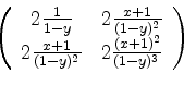 \begin{displaymath}\left(
\begin{array}{cc}
2\frac{1}{1-y} & 2\frac{x+1}{(1-y)^...
...+1}{(1-y)^2} & 2\frac{(x+1)^2}{(1-y)^3} \\
\end{array} \right)\end{displaymath}